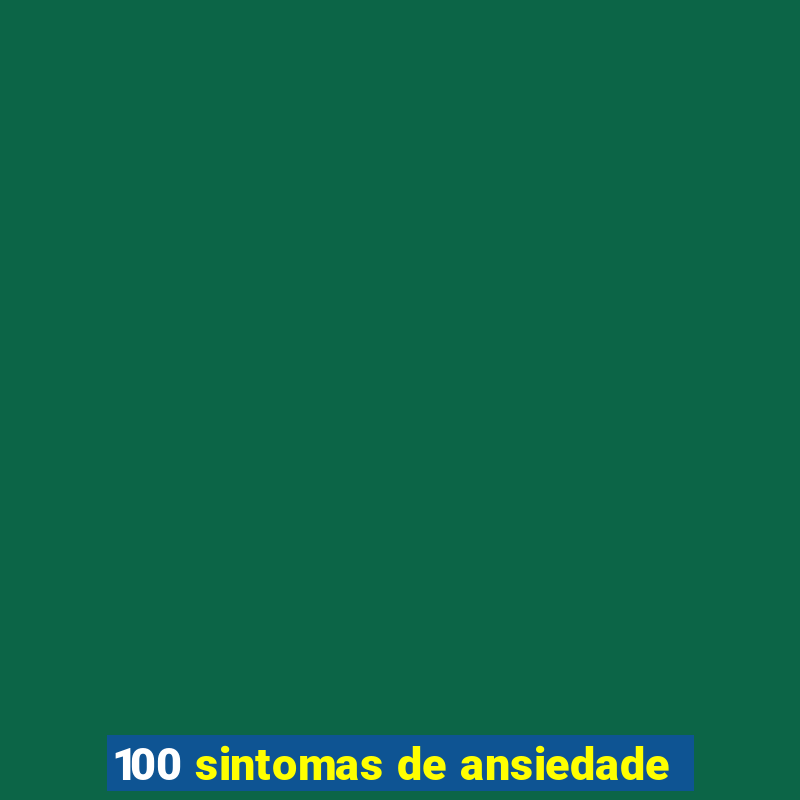 100 sintomas de ansiedade